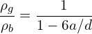 \[\frac{\rho_g}{\rho_b} = \frac{1}{1 - 6 a / d}\]