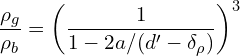 \[\frac{\rho_g}{\rho_b} = \left( \frac{1}{1 - 2 a / (d' - \delta_\rho)} \right)^3\]