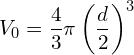 \[V_0 = \frac{4}{3} \pi \left( \frac{d}{2} \right)^3\]